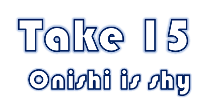 Take 15 Onishi is shy